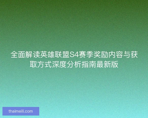 全面解读英雄联盟S4赛季奖励内容与获取方式深度分析指南最新版